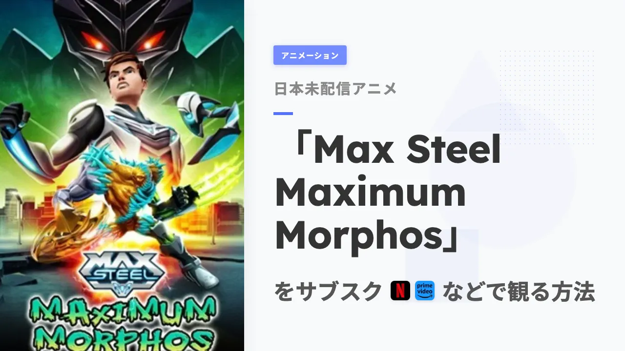 アニメ「Max Steel Maximum Morphos」をサブスクなどで観る方法